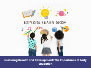 Read more about the article Nurturing Growth and Development: The Importance of Early Education