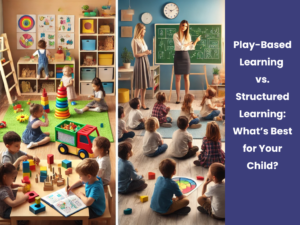 Read more about the article Play-Based Learning vs. Structured Learning: What’s Best for Your Child?